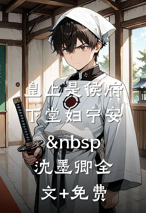 皇上是侯府下堂妇宁安&nbsp; 沈墨卿全文+免费