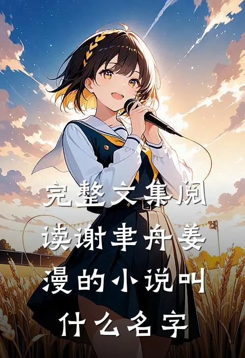 完整文集阅读谢聿舟姜漫的小说叫什么名字