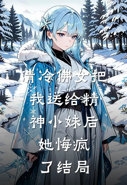 清冷佛女把我送给精神小妹后，她悔疯了结局