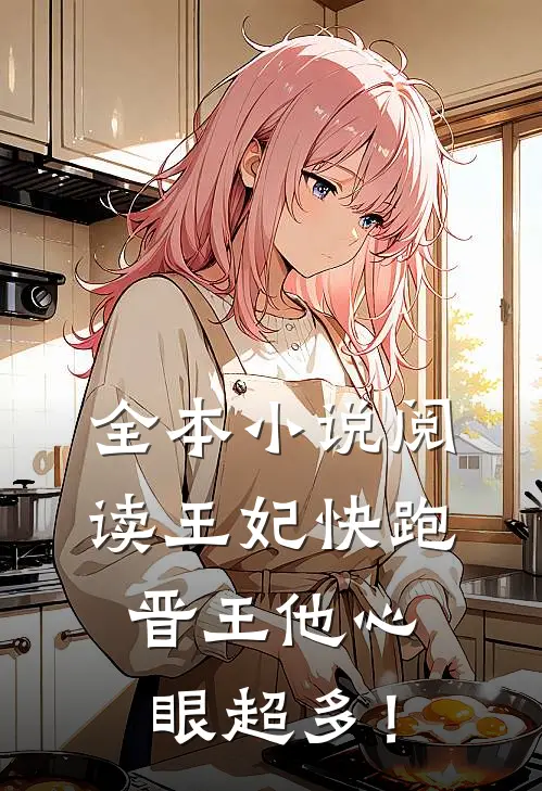 全本小说阅读王妃快跑，晋王他心眼超多！