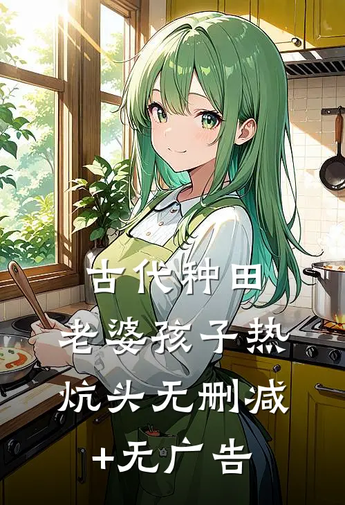 古代种田，老婆孩子热炕头无删减+无广告
