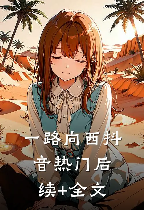 一路向西抖音热门后续+全文