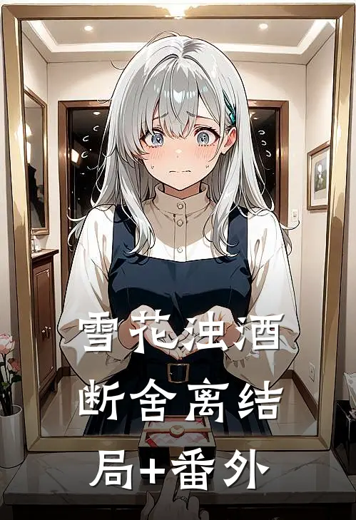 雪花浊酒断舍离结局+番外