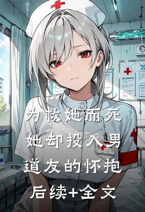 为救她而死，她却投入男道友的怀抱后续+全文