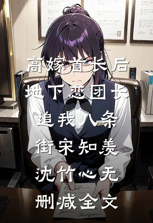 高嫁首长后，地下恋团长追我八条街宋知羡沈竹心无删减全文