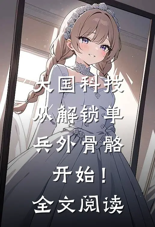 大国科技：从解锁单兵外骨骼开始！全文阅读