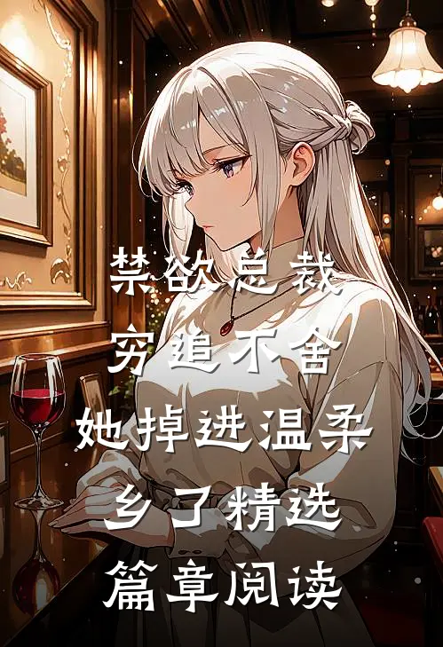 禁欲总裁穷追不舍，她掉进温柔乡了精选篇章阅读