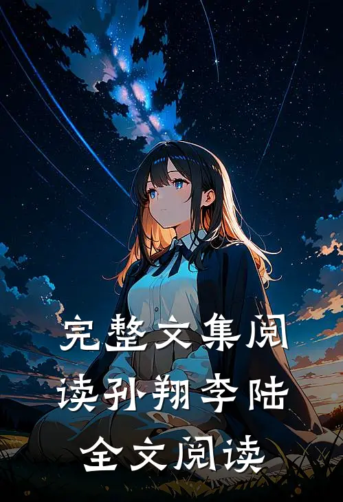 完整文集阅读孙翔李陆全文阅读