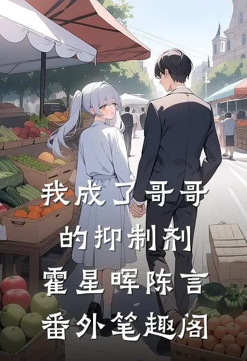 我成了哥哥的抑制剂：霍星晖陈言番外笔趣阁