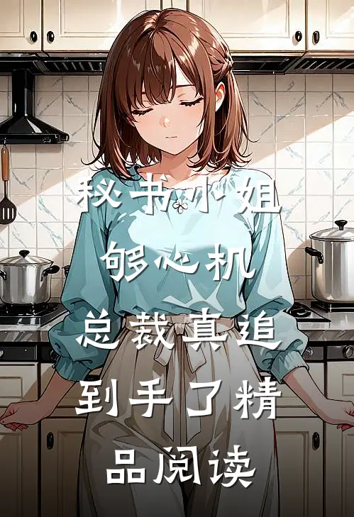 秘书小姐够心机，总裁真追到手了精品阅读