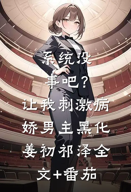系统没事吧？让我刺激病娇男主黑化姜初祁泽全文+番茄