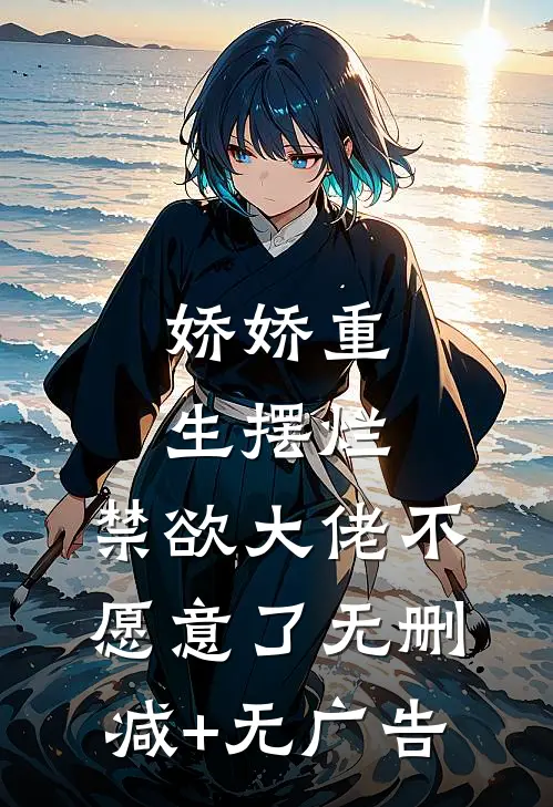 娇娇重生摆烂，禁欲大佬不愿意了无删减+无广告