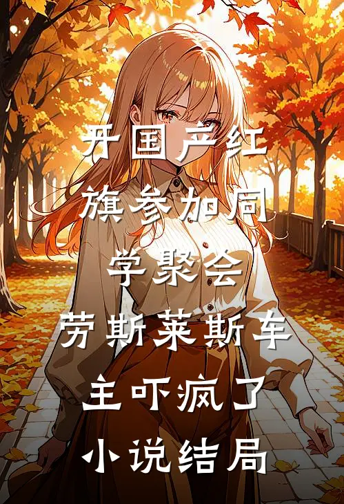 开国产红旗参加同学聚会，劳斯莱斯车主吓疯了小说结局