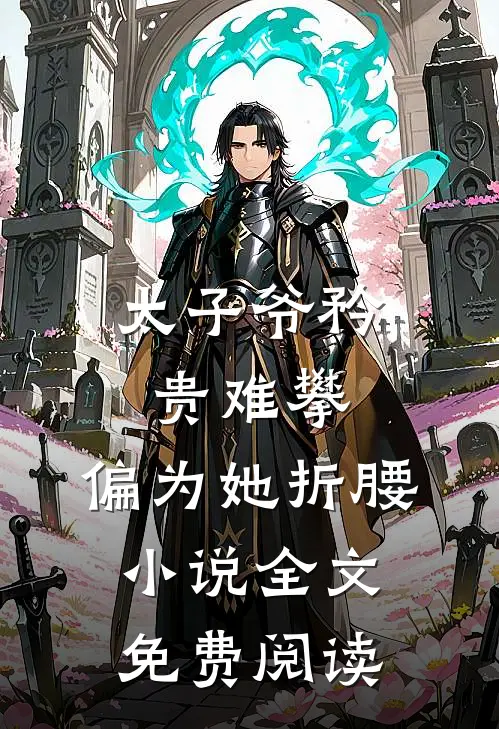 太子爷矜贵难攀，偏为她折腰小说全文免费阅读