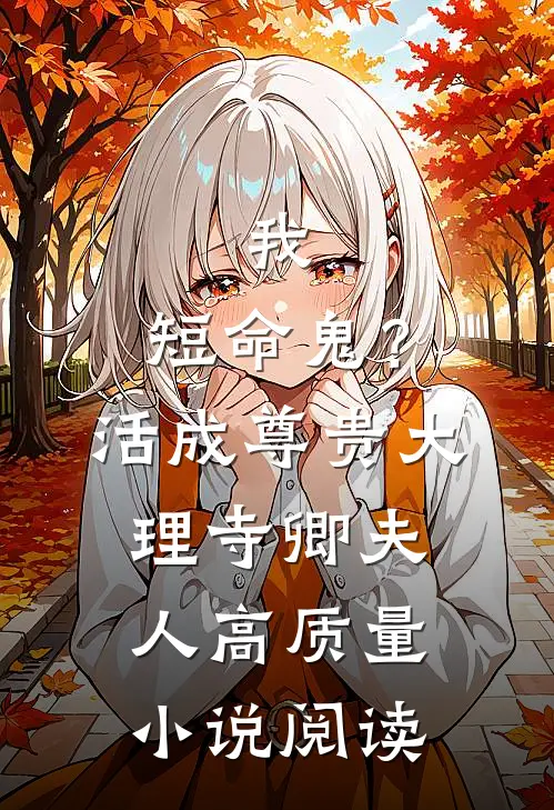 我，短命鬼？活成尊贵大理寺卿夫人高质量小说阅读