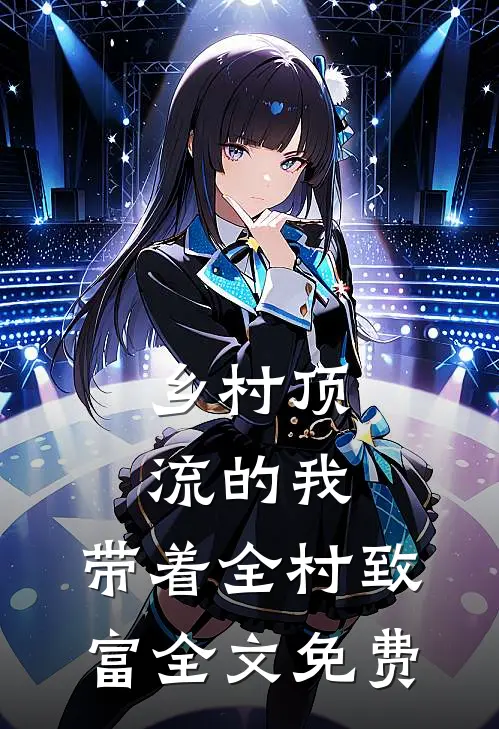 乡村顶流的我，带着全村致富全文免费