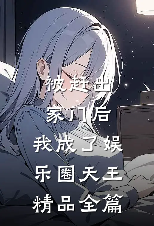 被赶出家门后，我成了娱乐圈天王精品全篇