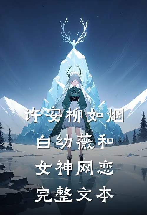 许安柳如烟白幼薇和女神网恋完整文本