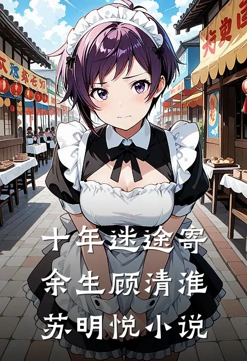 十年迷途寄余生顾清淮苏明悦小说
