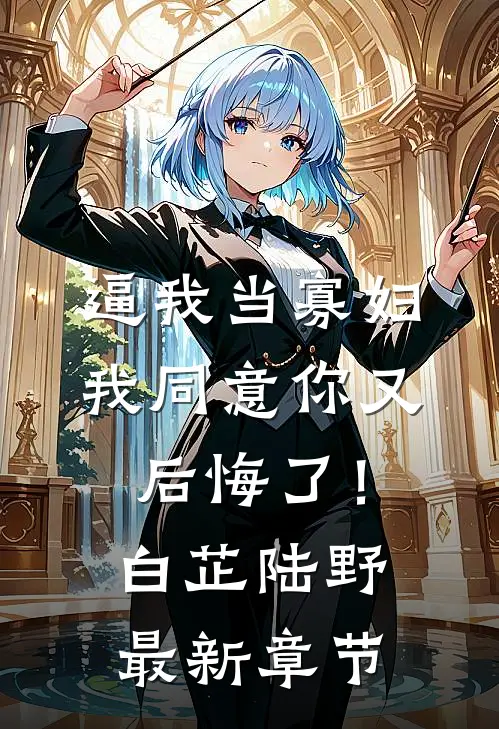 逼我当寡妇，我同意你又后悔了！白芷陆野最新章节