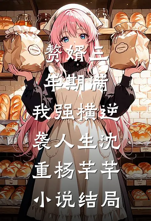赘婿三年期满，我强横逆袭人生沈重杨芊芊小说结局