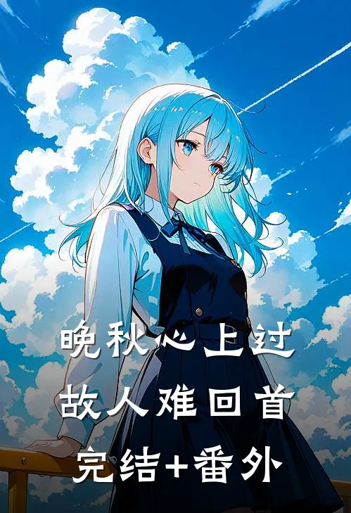 晚秋心上过，故人难回首完结+番外