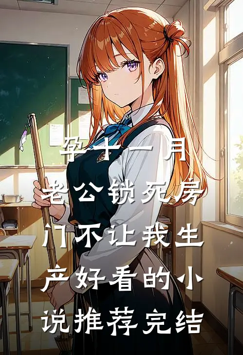 孕十一月，老公锁死房门不让我生产好看的小说推荐完结