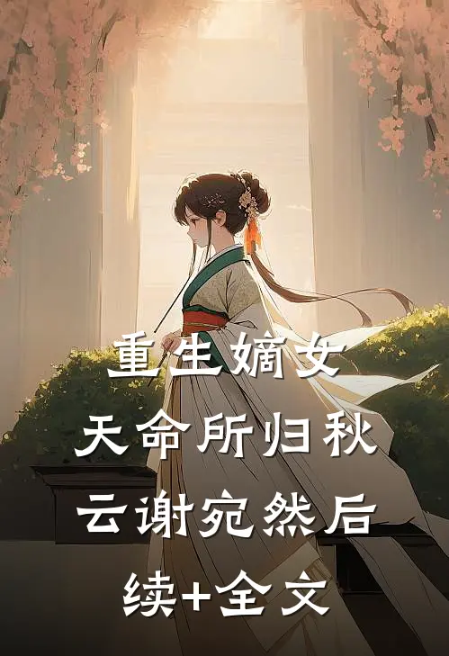 重生嫡女：天命所归秋云谢宛然后续+全文