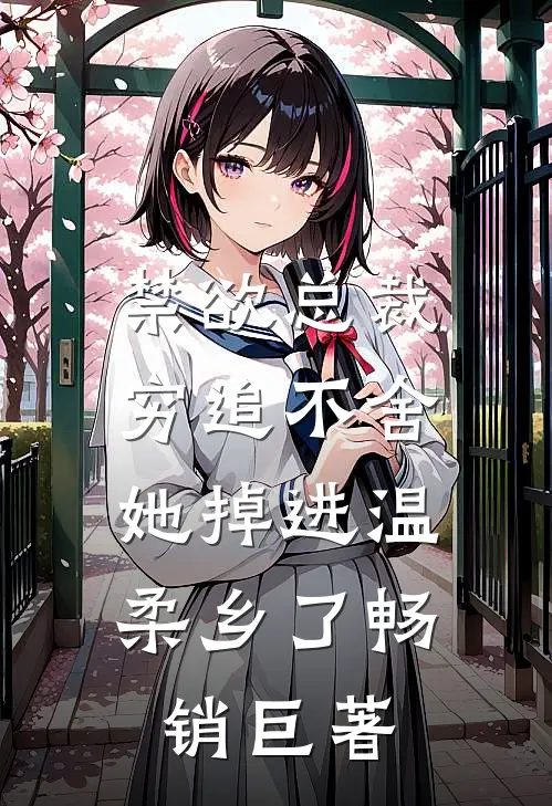 禁欲总裁穷追不舍，她掉进温柔乡了畅销巨著