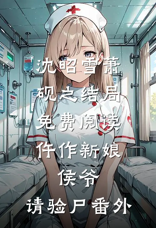沈昭雪萧砚之结局免费阅读仵作新娘：侯爷，请验尸番外