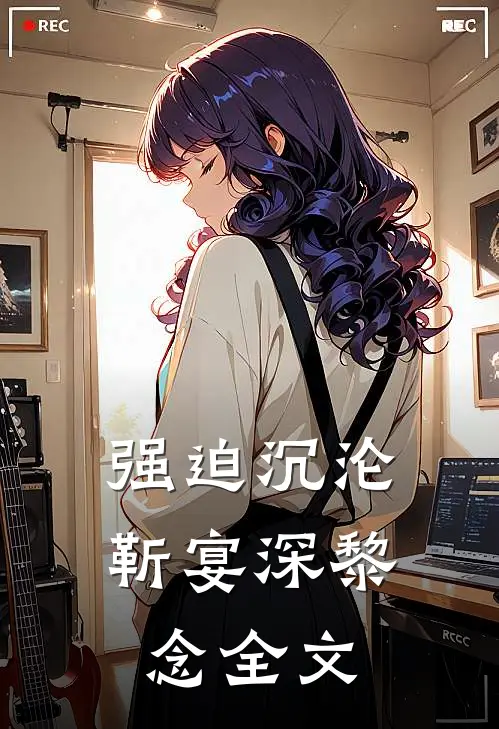 强迫沉沦靳宴深黎念全文
