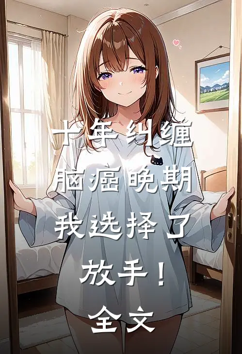 十年纠缠：脑癌晚期，我选择了放手！全文
