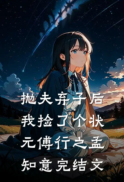 抛夫弃子后，我捡了个状元傅行之孟知意完结文