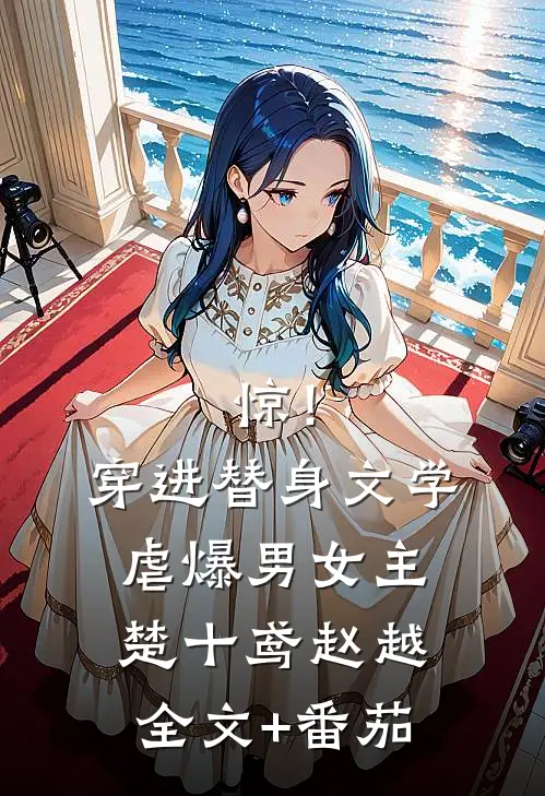 惊！穿进替身文学虐爆男女主楚十鸢赵越全文+番茄