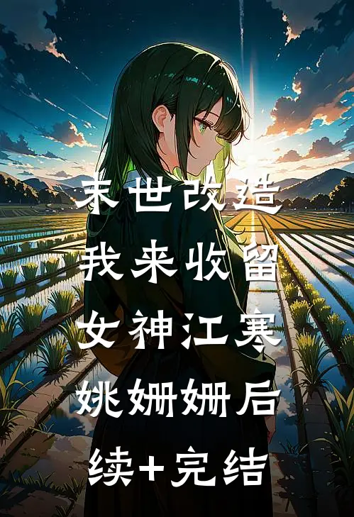 末世改造，我来收留女神江寒姚姗姗后续+完结