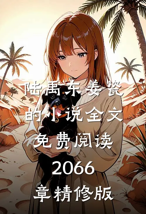 陆禹东姜瓷的小说全文免费阅读2066章精修版
