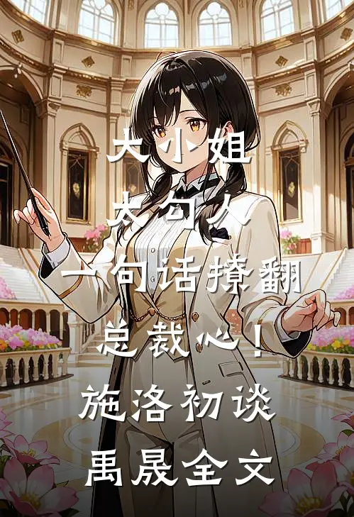 大小姐太勾人，一句话撩翻总裁心！施洛初谈禹晟全文