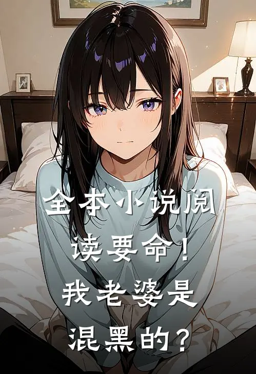 全本小说阅读要命！我老婆是混黑的？