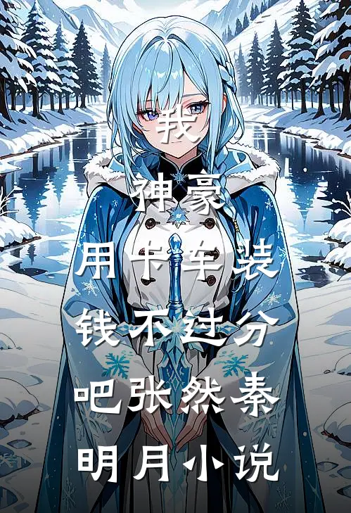 我，神豪，用卡车装钱不过分吧张然秦明月小说
