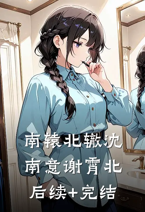 南辕北辙沈南意谢霄北后续+完结