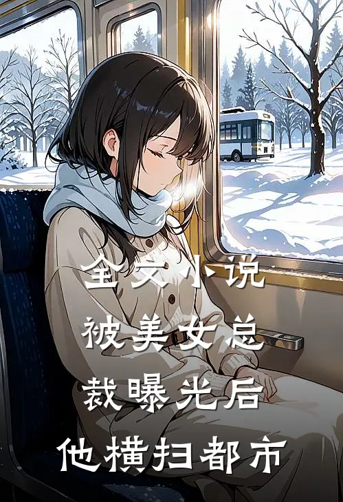 全文小说被美女总裁曝光后，他横扫都市