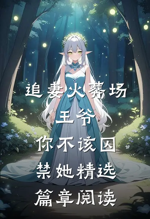 追妻火葬场王爷,你不该囚禁她精选篇章阅读免费