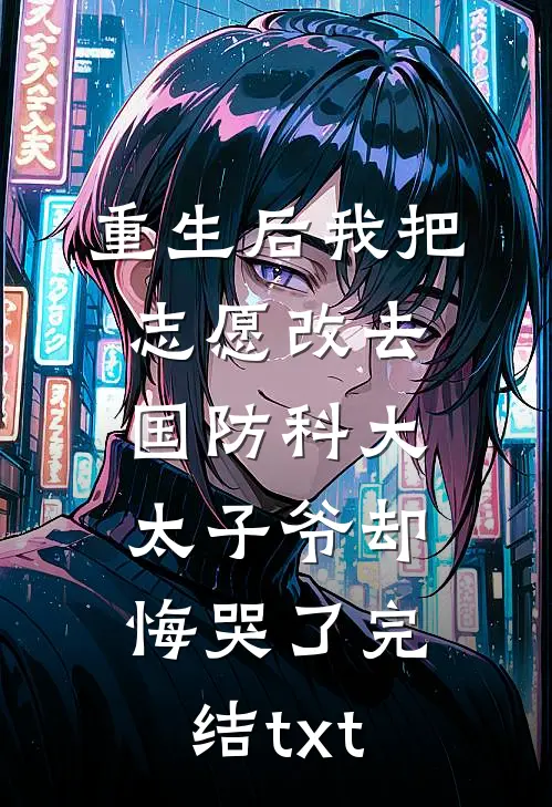 重生后我把志愿改去国防科大，太子爷却悔哭了完结txt