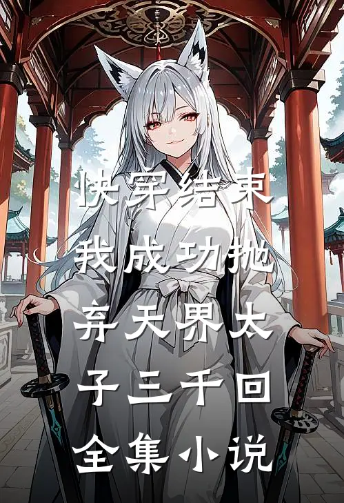 快穿结束，我成功抛弃天界太子三千回全集小说