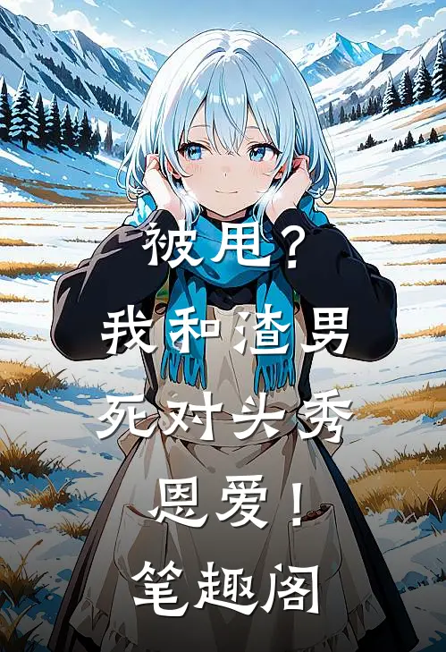 被甩？我和渣男死对头秀恩爱！笔趣阁