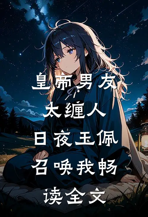 皇帝男友太缠人，日夜玉佩召唤我畅读全文
