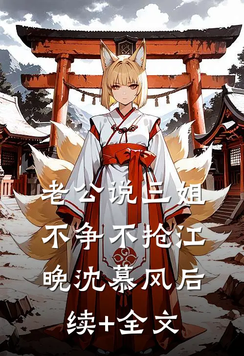 老公说三姐不争不抢江晚沈慕风后续+全文