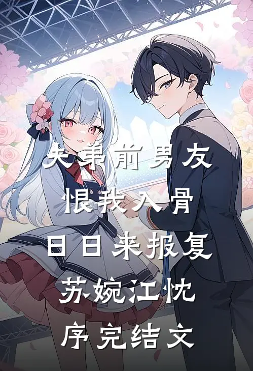 夫弟前男友恨我入骨，日日来报复苏婉江忱序完结文