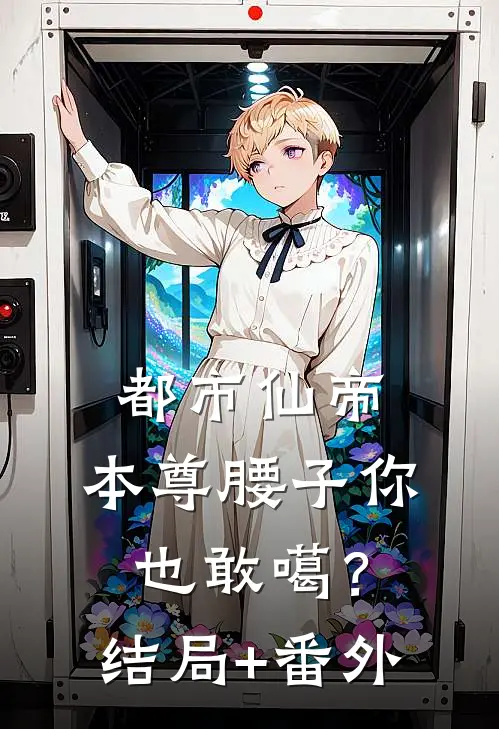 都市仙帝：本尊腰子你也敢噶？结局+番外