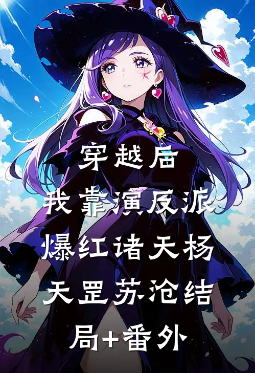 穿越后，我靠演反派爆红诸天杨天罡苏沧结局+番外